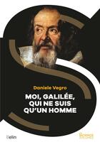 Couverture du livre « Moi, Galilée, qui ne suis qu'un homme » de Daniele Vegro aux éditions Belin
