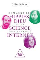 Couverture du livre « Comment les hippies, Dieu et la science(-fiction) ont inventé internet » de Gilles Babinet aux éditions Odile Jacob