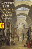 Couverture du livre « Une histoire des musées de France ; XVIIIe-XXe siècle » de Dominique Poulot aux éditions La Decouverte