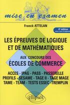 Couverture du livre « Les épreuves de logique et de mathématiques aux concours des écoles de commerce (4e édition) » de Attelan aux éditions Ellipses