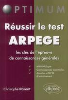 Couverture du livre « Réussir le test Arpège ; les clés de l'épreuve de connaissances générales » de Christophe Parent aux éditions Ellipses