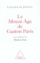 Couverture du livre « Le moyen age de gaston paris - travaux du college de france » de Michel Zink aux éditions Odile Jacob