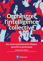 Couverture du livre « Orchestrer l'intelligence collective ; des univers professionnels éthiques, attractifs et performants » de Charlotte Du Payrat aux éditions Pearson