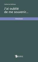 Couverture du livre « J'ai oublié de me souvenir... » de Catherine Bullman aux éditions Publibook