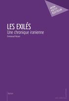 Couverture du livre « Les exilés ; une chronique iranienne » de Emmanuel Razavi aux éditions Mon Petit Editeur