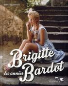 Couverture du livre « Les années Brigitte Bardot » de Bernard Bastide aux éditions Telemaque