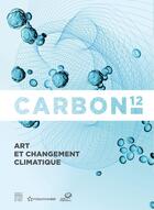 Couverture du livre « Carbone 12 ; art et changement climatique » de  aux éditions Somogy