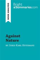 Couverture du livre « Against Nature by Joris-Karl Huysmans (Book Analysis) : detailed summary, analysis and reading guide » de Bright Summaries aux éditions Brightsummaries.com