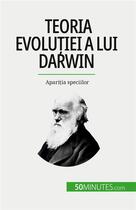 Couverture du livre « Teoria evolu?iei a lui Darwin : Apari?ia speciilor » de Romain Parmentier aux éditions 50minutes.com