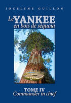 Couverture du livre « Le Yankee en bois de séquoia Tome 4 ; commander in chief » de Jocelyne Guillon aux éditions Books On Demand