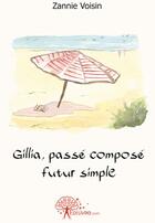 Couverture du livre « Gillia, passé composé futur simple » de Zannie Voisin aux éditions Edilivre