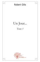 Couverture du livre « Un jour...t.1 » de Robert Gilis aux éditions Edilivre