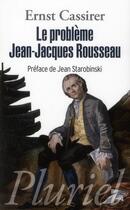 Couverture du livre « Le problème Jean-Jacques Rousseau » de Ernst Cassirer aux éditions Pluriel