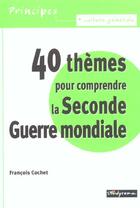 Couverture du livre « 40 themes pour comprendre la seconde guerre mondiale » de Francois Cochet aux éditions Studyrama