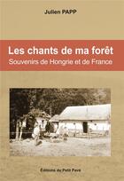 Couverture du livre « Les chants de ma forêt ; souvenirs de Hongrie et de France » de Julien Papp aux éditions Petit Pave
