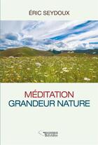 Couverture du livre « Méditation grandeur nature » de Eric Seydoux aux éditions Editions Du Belvedere