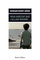 Couverture du livre « Vous aviez dit que j'allais mourir... » de Bernard Noirot-Nerin aux éditions Parole Et Silence