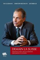 Couverture du livre « Demain la Suisse : Dialogue avec Tim Guldimann diplomate et citoyen » de José Ribeaud et Tim Guldimann et Christoph Reichmuth aux éditions Alphil