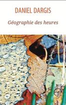 Couverture du livre « Géographie des heures » de Daniel Dargis aux éditions Ecrits Des Forges
