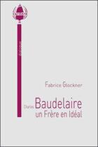 Couverture du livre « Charles Baudelaire, un frère en idéal » de Fabrice Glockner aux éditions La Cardere