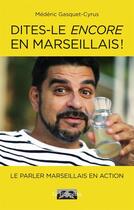 Couverture du livre « Dites-le encore en marseillais ! » de Mederic Gasquet-Cyrus aux éditions Le Fioupelan