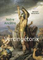 Couverture du livre « Notre ancêtre VERCINGÉTORIX » de Bernard Boucheix aux éditions Editions Arvernes