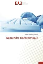 Couverture du livre « Apprendre l'informatique » de Dalfolo Jean-Luc Coulibaly aux éditions Editions Universitaires Europeennes