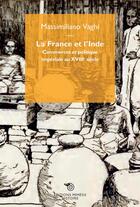 Couverture du livre « La France et l'Inde ; commerce et politique impériale au XVIIIe siècle » de Massimiliano Vaghi aux éditions Mimesis