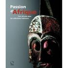 Couverture du livre « Passion d'Afrique ; l'art africian dans les collections italiennes » de  aux éditions Officina