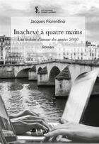 Couverture du livre « Inacheve a quatre mains : une histoire d'amour des annees 2000 » de Fiorentino Jacques aux éditions Sydney Laurent