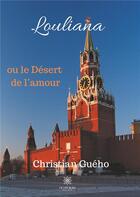 Couverture du livre « Louliana : ou le désert de l'amour » de Christian Gueho aux éditions Le Lys Bleu