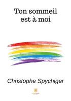 Couverture du livre « Ton sommeil est à moi » de Christophe Spychiger aux éditions Le Lys Bleu