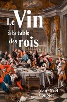Couverture du livre « Le vin a la table des rois » de Goubier Jean-Noel aux éditions Librinova