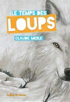 Couverture du livre « Le temps des loups » de Claude Merle et Chiara Fedele aux éditions Bulles De Savon