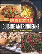 Couverture du livre « Mes 100 recettes de cuisine amerindienne - a completer, cuisiner et savourer » de  aux éditions Gravier Jonathan
