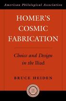 Couverture du livre « Homer's Cosmic Fabrication: Choice and Design in the Iliad » de Heiden Bruce aux éditions Oxford University Press Usa