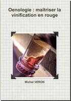 Couverture du livre « Oenologie : maitriser la vinification en rouge » de Michel Veron aux éditions Photo Reims