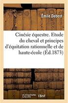 Couverture du livre « Cinesie equestre. nouvelle etude du cheval - et principes inedits d'equitation rationnelle et de hau » de Debost Emile aux éditions Hachette Bnf