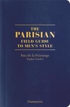 Couverture du livre « The parisians: a field guide to men's style » de Sophie Gachet et Ines De La Fressange aux éditions Flammarion