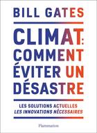 Couverture du livre « Climat : comment éviter un désastre ? les solutions actuelles, les innovations nécessaires » de Bill Gates aux éditions Flammarion
