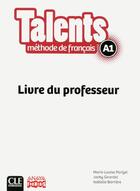 Couverture du livre « Talents : niveau A1 ; livre du professeur ; version Anaya (édition 2013) » de Jacky Girardet et Marie-Louise Parizet et Isabelle Barriere aux éditions Cle International