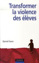 Couverture du livre « Tranformer la violence des élèves » de Daniel Favre aux éditions Dunod