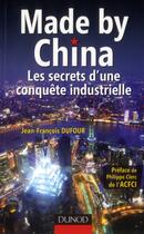 Couverture du livre « Made by China ; les secrets d'une conquête industrielle » de Jean-Francois Dufour aux éditions Dunod