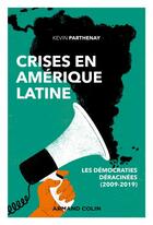 Couverture du livre « Crises en Amérique latine ; les démocraties déracinées (2009-2019) » de Kevin Parthenay aux éditions Armand Colin