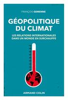 Couverture du livre « Géopolitique du climat : les relations internationales dans un monde en surchauffe » de Francois Gemenne aux éditions Armand Colin
