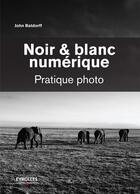 Couverture du livre « Noir et blanc numérique ; pratique photo » de John Batdorff aux éditions Eyrolles