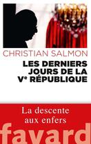 Couverture du livre « Les derniers jours de la Ve République » de Salmon Christian aux éditions Fayard