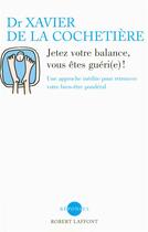 Couverture du livre « Jetez votre balance, vous êtes guéri(e) ! » de La Cochetiere X D. aux éditions Robert Laffont
