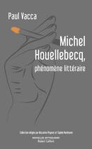 Couverture du livre « Michel Houellebecq, phénomène littéraire » de Paul Vacca aux éditions Robert Laffont