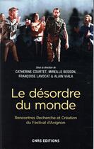 Couverture du livre « Le désordre du monde ; rencontres Recherche et Création du festival d'Avignon » de  aux éditions Cnrs